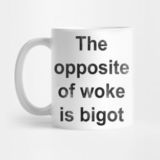 The Opposite of Woke Is Bigot Mug